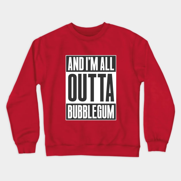 ALL OUTTA BUBBLEGUM Crewneck Sweatshirt by Aries Custom Graphics